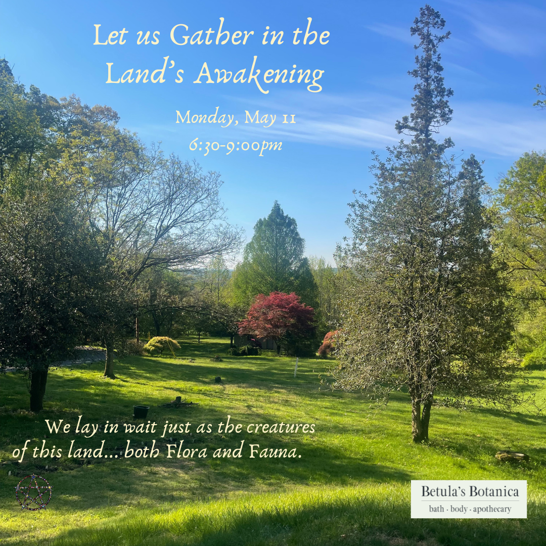 Land Awakening Gather & Ritual ~ Monday, May 11, 6:30-9:00pm